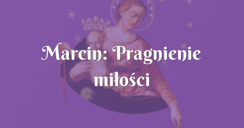 marcin: pragnienie miłości