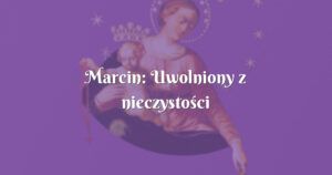 marcin: uwolniony z nieczystości