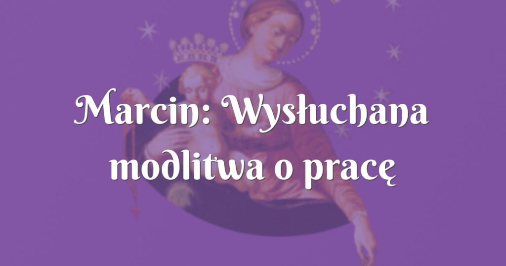 marcin: wysłuchana modlitwa o pracę