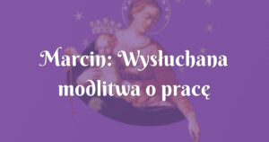 marcin: wysłuchana modlitwa o pracę