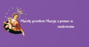 marek: prosiłem maryję o pomoc w znalezieniu pracy