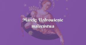 marek: uzdrowienie małżeństwa