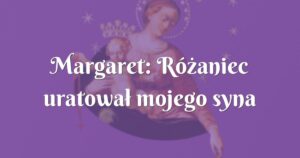 margaret: różaniec uratował mojego syna