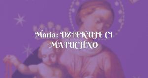 maria: dziekuje ci matuchno