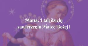 maria: i tak dzięki zawierzeniu matce bożej i modlitwie spłynęły na nas łaski