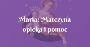 maria: matczyna opieka i pomoc