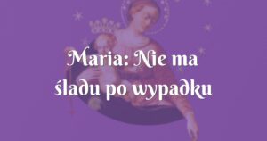 maria: nie ma śladu po wypadku