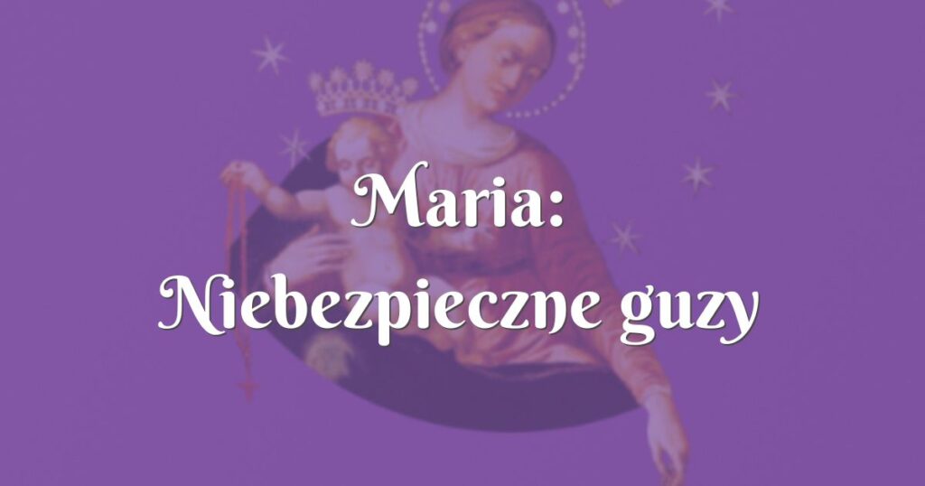 maria: niebezpieczne guzy