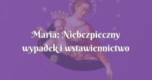 maria: niebezpieczny wypadek i wstawiennictwo matki bożej