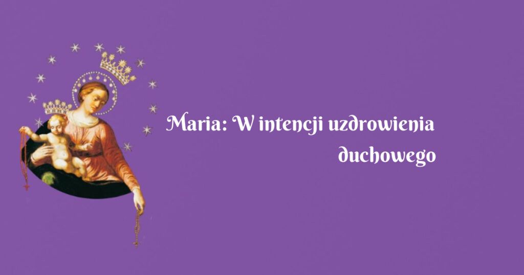 maria: w intencji uzdrowienia duchowego