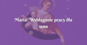 maria: wybłaganie pracy dla syna