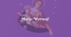 maria: wytrwaj!