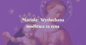 mariola: wysłuchana modlitwa za syna