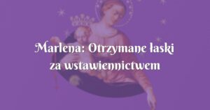 marlena: otrzymane łaski za wstawiennictwem matki bożej