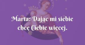 marta: dając mi siebie chcę ciebie więcej.