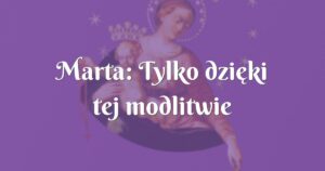 marta: tylko dzięki tej modlitwie