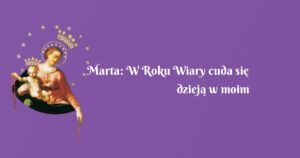 marta: w roku wiary cuda się dzieją w moim życiu