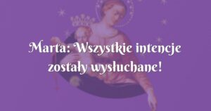 marta: wszystkie intencje zostały wysłuchane!