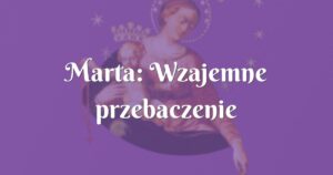 marta: wzajemne przebaczenie