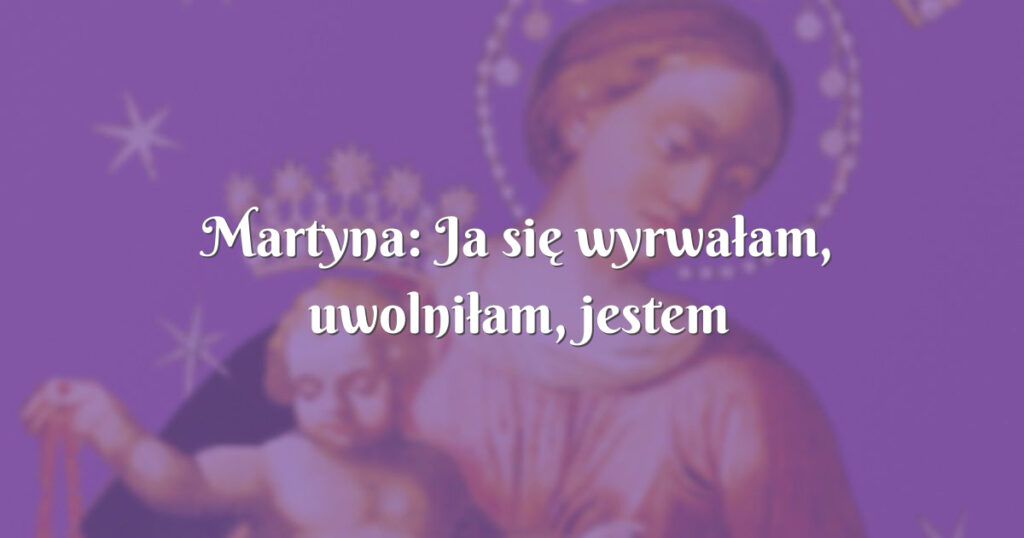 martyna: ja się wyrwałam, uwolniłam, jestem chrześcijanką, której chce się żyć!