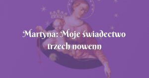 martyna: moje świadectwo trzech nowenn