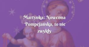 martynka: nowenna pompejańska, to nie zwykły paciorek..