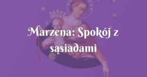 marzena: spokój z sąsiadami