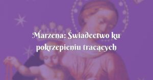 marzena: Świadectwo ku pokrzepieniu tracących nadzieję