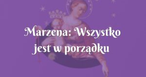 marzena: wszystko jest w porządku