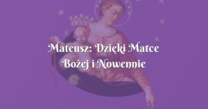 mateusz: dzięki matce bożej i nowennie pompejańskiej zmieniło się szwagra życie