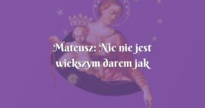 mateusz: nic nie jest wiekszym darem jak bliskość samego boga