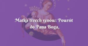 matka trzech synów: powrót do pana boga, nawrócenie