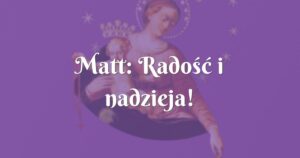 matt: radość i nadzieja!