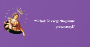 michał: do czego bóg mnie przeznaczył?