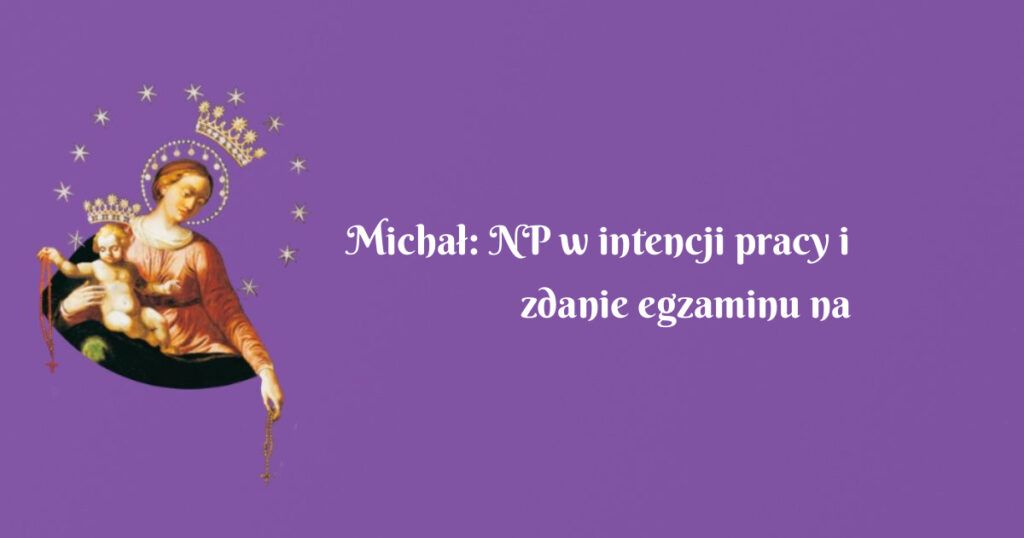 michał: np w intencji pracy i zdanie egzaminu na prawo jazdy