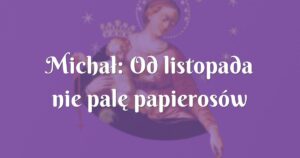 michał: od listopada nie palę papierosów