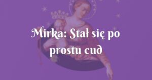 mirka: stał się po prostu cud