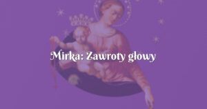 mirka: zawroty głowy