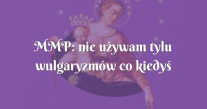 mmp: nie używam tylu wulgaryzmów co kiedyś