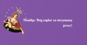 monika: bóg zapłać za otrzymaną pracę!