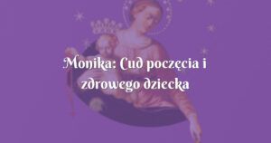 monika: cud poczęcia i zdrowego dziecka