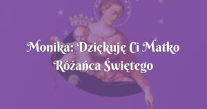 monika: dziękuję ci matko różańca Świętego