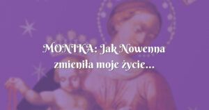 monika: jak nowenna zmieniła moje życie...