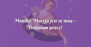 monika: maryja jest ze mną – dostałam pracę!