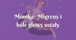 monika: migreny i bóle głowy ustały