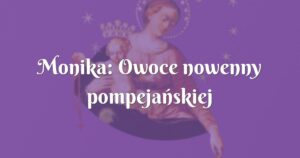 monika: owoce nowenny pompejańskiej