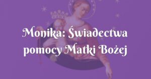 monika: Świadectwa pomocy matki bożej