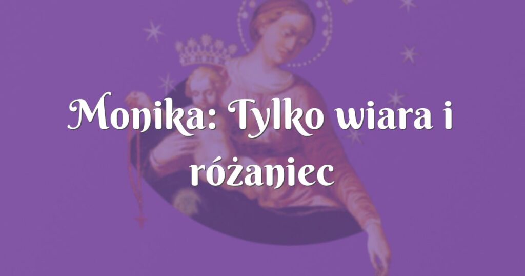 monika: tylko wiara i różaniec