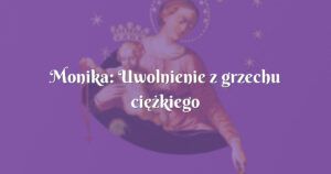 monika: uwolnienie z grzechu ciężkiego