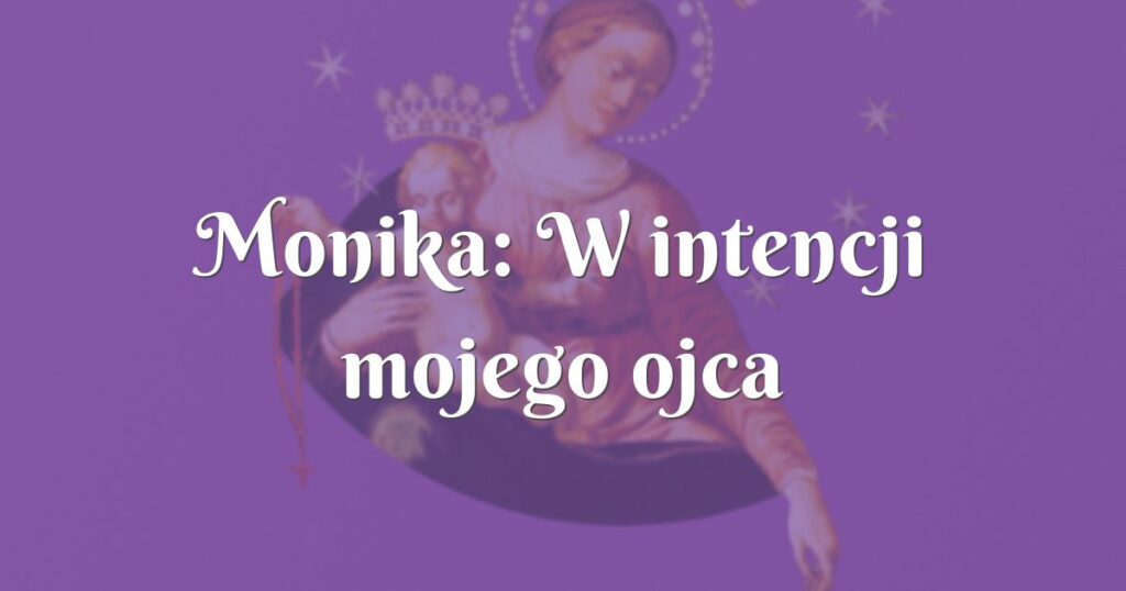 monika: w intencji mojego ojca